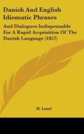 Danish And English Idiomatic Phrases di H. Lund edito da Kessinger Publishing Co