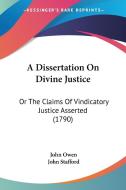A Dissertation on Divine Justice: Or the Claims of Vindicatory Justice Asserted (1790) di John Owen edito da Kessinger Publishing