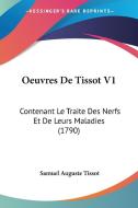 Oeuvres de Tissot V1: Contenant Le Traite Des Nerfs Et de Leurs Maladies (1790) di Samuel Auguste Tissot edito da Kessinger Publishing