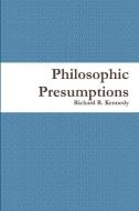 Philosophic Presumptions di Richard R. Kennedy edito da Lulu.com