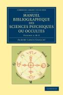 Manuel Bibliographique Des Sciences Psychiques Ou Occultes - Volume 3 di Albert Louis Caillet edito da Cambridge University Press