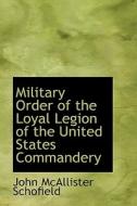Military Order Of The Loyal Legion Of The United States Commandery di John McAllister Schofield edito da Bibliolife