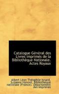 Catalogue G N Ral Des Livres Imprim?'s De La Biblioth Que Nationale. Actes Royaux di Suzanne Honor, Albert Lon Thophile Isnard edito da Bibliolife