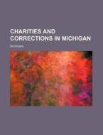 Charities and Corrections in Michigan di Michigan edito da Rarebooksclub.com
