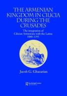 The Armenian Kingdom in Cilicia During the Crusades di Jacob Ghazarian edito da Routledge