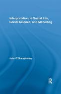 Interpretation in Social Life, Social Science, and Marketing di John O'Shaughnessy edito da Taylor & Francis Ltd