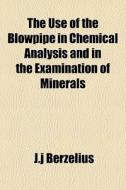 The Use Of The Blowpipe In Chemical Anal di J.j Berzelius edito da General Books