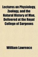 Lectures On Physiology, Zoology, And The di William Lawrence edito da General Books