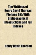 The Writings Of Henry David Thoreau (volume 02); With Bibliographical Introductions And Full Indexes di Henry David Thoreau edito da General Books Llc