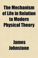 The Mechanism Of Life In Relation To Mod di James Johnstone edito da General Books