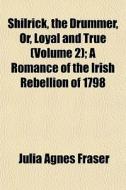 Shilrick, The Drummer, Or, Loyal And Tru di Julia Agnes Fraser edito da General Books