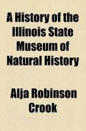 A History Of The Illinois State Museum O di Alja Robinson Crook edito da General Books