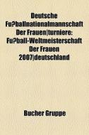 Deutsche Fußballnationalmannschaft der Frauen/Turniere di Quelle Wikipedia edito da Books LLC, Reference Series