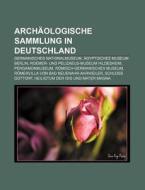 Archäologische Sammlung in Deutschland di Quelle Wikipedia edito da Books LLC, Reference Series