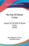 The Son of Monte Cristo: Sequel to the Wife of Monte Cristo (1884) di Jules Hippolyte Lermina, Alexandre Dumas edito da Kessinger Publishing