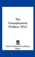 The Unemployment Problem (1922) di In National Industrial Conference Board, National Industrial Conference Board edito da Kessinger Publishing