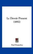 Le Devoir Present (1892) di Paul Desjardins edito da Kessinger Publishing