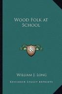Wood Folk at School di William J. Long edito da Kessinger Publishing