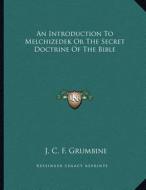 An Introduction to Melchizedek or the Secret Doctrine of the Bible di J. C. F. Grumbine edito da Kessinger Publishing