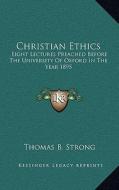 Christian Ethics: Eight Lectures Preached Before the University of Oxford in the Year 1895 di Thomas Banks Strong edito da Kessinger Publishing