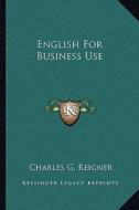 English for Business Use di Charles G. Reigner edito da Kessinger Publishing