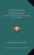 Cocoa and Chocolate: Their History from Plantation to Consumer di Arthur William Knapp edito da Kessinger Publishing
