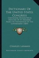 Dictionary of the United States Congress: Containing Biographical Sketches of Its Members from the Foucontaining Biographical Sketches of Its Members edito da Kessinger Publishing