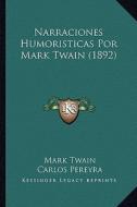 Narraciones Humoristicas Por Mark Twain (1892) di Mark Twain edito da Kessinger Publishing