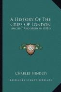 A History of the Cries of London: Ancient and Modern (1881) di Charles Hindley edito da Kessinger Publishing