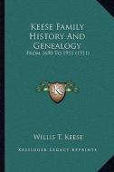 Keese Family History and Genealogy: From 1690 to 1911 (1911) di Willis T. Keese edito da Kessinger Publishing