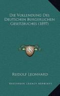 Die Vollendung Des Deutschen Burgerlichen Gesetzbuches (1897) di Rudolf Leonhard edito da Kessinger Publishing