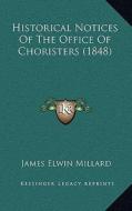 Historical Notices of the Office of Choristers (1848) di James Elwin Millard edito da Kessinger Publishing