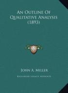 An Outline of Qualitative Analysis (1893) di John A. Miller edito da Kessinger Publishing