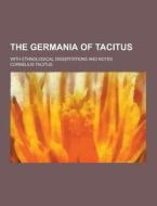 The Germania Of Tacitus; With Ethnological Dissertations And Notes di Cornelius Tacitus edito da Theclassics.us