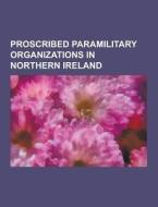 Proscribed Paramilitary Organizations In Northern Ireland di Source Wikipedia edito da University-press.org