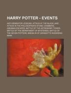 Harry Potter - Events: Anti-Dementor Lessons, Attack at the Black Lake, Attack in the Philosopher's Stone Chambers, Azkaban Escapes, Battle o di Source Wikia edito da Books LLC, Wiki Series