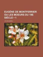 Eugene De Montferrier Ou Les Moeurs Du 19e Siecle (1) di J.-b.-m Joudou edito da General Books Llc