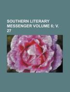 Southern Literary Messenger Volume 6; V. 27 di Books Group edito da Rarebooksclub.com