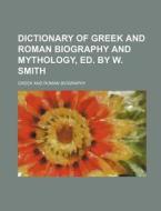 Dictionary of Greek and Roman Biography and Mythology, Ed. by W. Smith di Greek And Roman Biography edito da Rarebooksclub.com