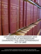Openness In Government And Freedom Of Information: Examining The Open Government Act Of 2005 edito da Bibliogov