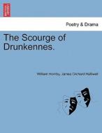 The Scourge of Drunkennes. di William Hornby, James Orchard Halliwell edito da British Library, Historical Print Editions