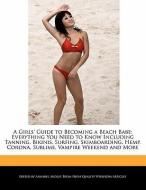 A   Girls' Guide to Becoming a Beach Babe: Everything You Need to Know Including Tanning, Bikinis, Surfing, Skimboarding di Annabel Audley edito da WEBSTER S DIGITAL SERV S