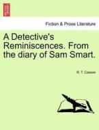 A Detective's Reminiscences. From the diary of Sam Smart. di R. T. Casson edito da British Library, Historical Print Editions