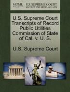 U.s. Supreme Court Transcripts Of Record Public Utilities Commission Of State Of Cal. V. U. S. edito da Gale, U.s. Supreme Court Records