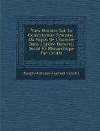 Vues G N Rales Sur La Constitution Fran Oise, Ou Expos de L'Homme Dans L'Ordre Naturel, Social Et Monarchique Par C Rutt di Joseph-Antoine-Joachim Cerutti edito da SARASWATI PR