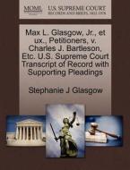 Max L. Glasgow, Jr., Et Ux., Petitioners, V. Charles J. Bartleson, Etc. U.s. Supreme Court Transcript Of Record With Supporting Pleadings di Stephanie J Glasgow edito da Gale, U.s. Supreme Court Records