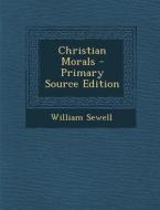 Christian Morals - Primary Source Edition di William Sewell edito da Nabu Press