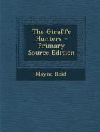 The Giraffe Hunters di Mayne Reid edito da Nabu Press