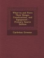 Wharves and Piers: Their Design, Construction, and Equipment di Carleton Greene edito da Nabu Press