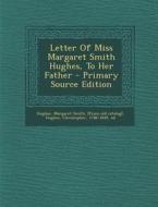 Letter of Miss Margaret Smith Hughes, to Her Father edito da Nabu Press